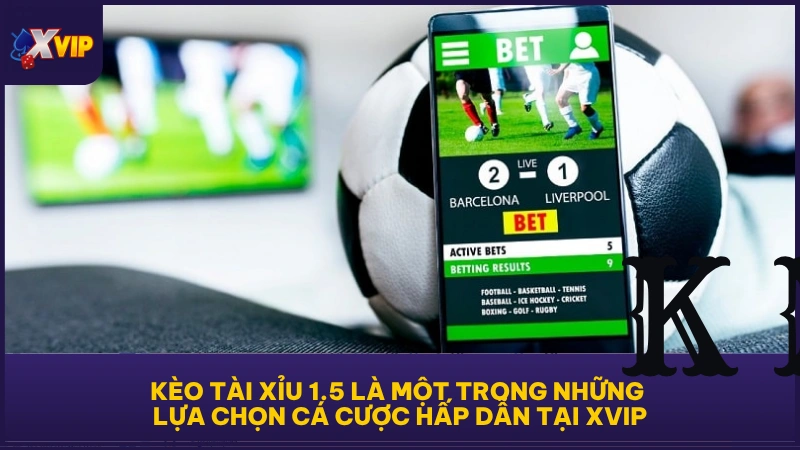 Kèo Tài Xỉu 1.5 là một trong những lựa chọn cá cược hấp dẫn tại XVIP