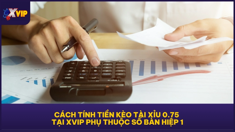 Cách tính tiền kèo tài xỉu 0.75 tại XVIP phụ thuộc số bàn hiệp 1