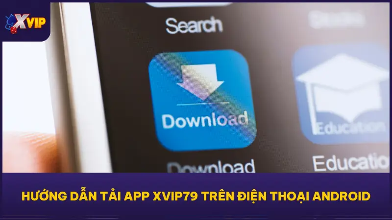 Hướng dẫn tải app XVIP79 cụ thể trên điện thoại Android