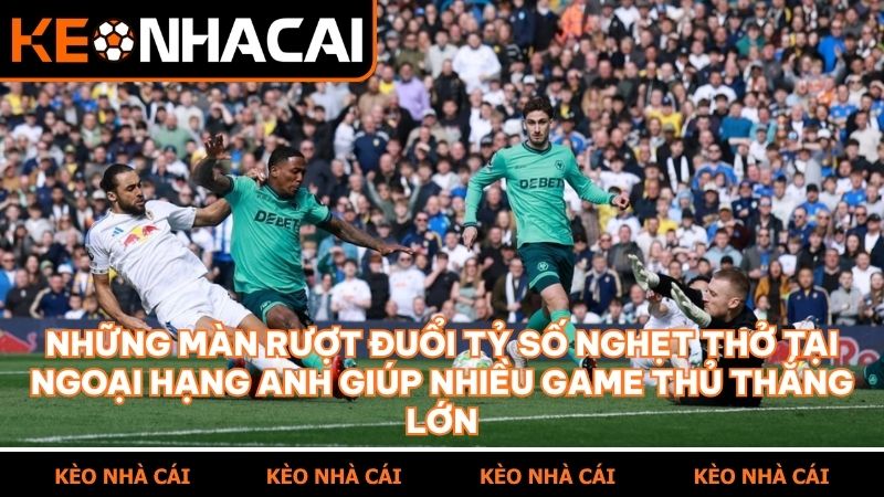 Ngoại hạng Anh rực lửa với những cuộc rượt đuổi tỷ số kịch tính đến tận phút cuối